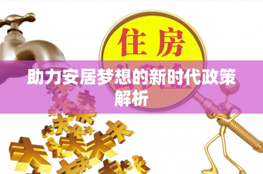玉环助力安居梦想的新时代政策解析