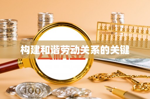 玉环构建和谐劳动关系的关键