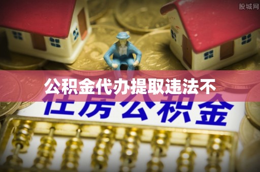 玉环公积金代办提取违法不