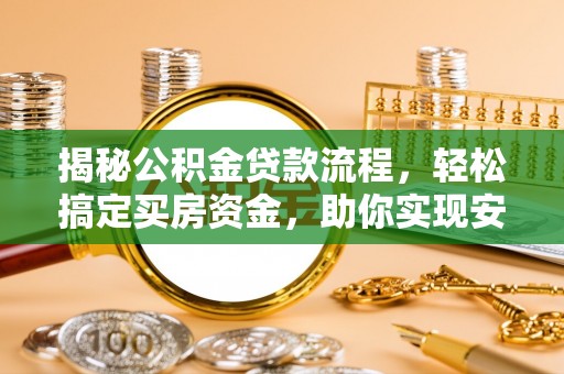 玉环揭秘公积金贷款流程，轻松搞定买房资金，助你实现安居梦想