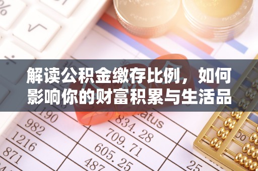 玉环解读公积金缴存比例，如何影响你的财富积累与生活品质